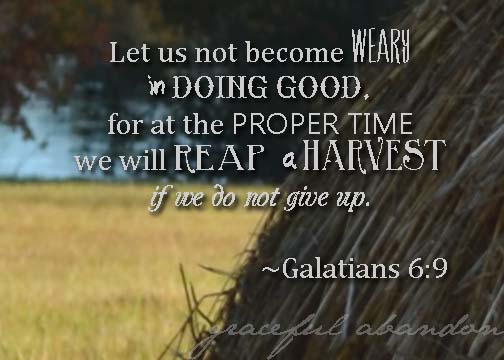 Galatians 6:9 Do not grow weary