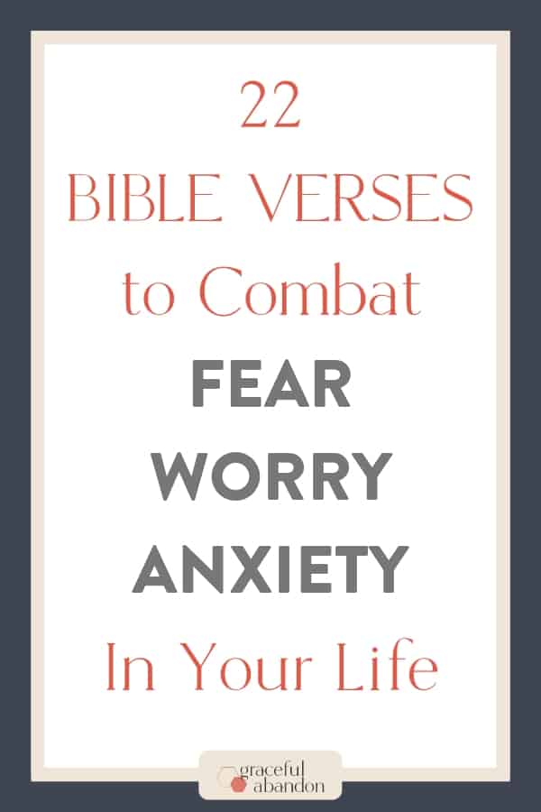 text only: 22 Bible Verses to combat fear, worry, and anxiety in your life by Graceful Abandon