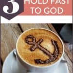 cappuccino with anchor picture and text "3 ways to hold fast to God"