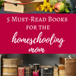 Homeschool mom resources: 5 Must-Read Books for the Homeschooling mom for support, encouragement, advice, and practical help.