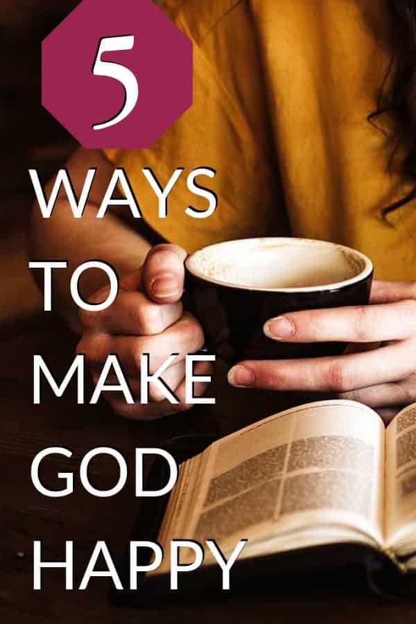 Check out these 5 ways to please God. You can make God happy because He tells you how.
