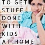 Getting stuff done with kids at home and keeping yourself sane IS possible. Here are 5 tips and tricks!