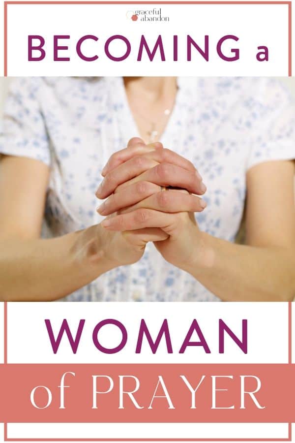 hands clasped in prayer with text "becoming a woman of prayer" by Graceful Abandon