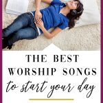 Choose the best worship songs for your morning; a good song can make your day better.