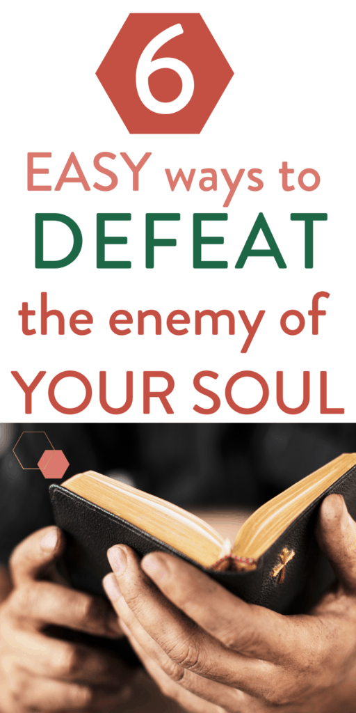 picture of bible in hands and text "6 easy ways to defeat the enemy of your soul"