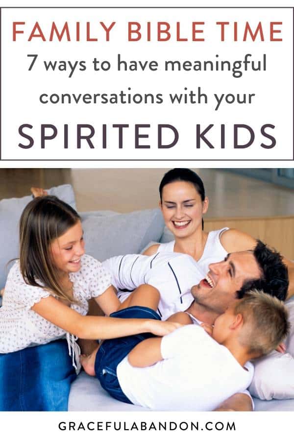 playful family with text "Family Bible Time: 7 ways to have meaningful conversations with your spirited kids" by Graceful Abandon