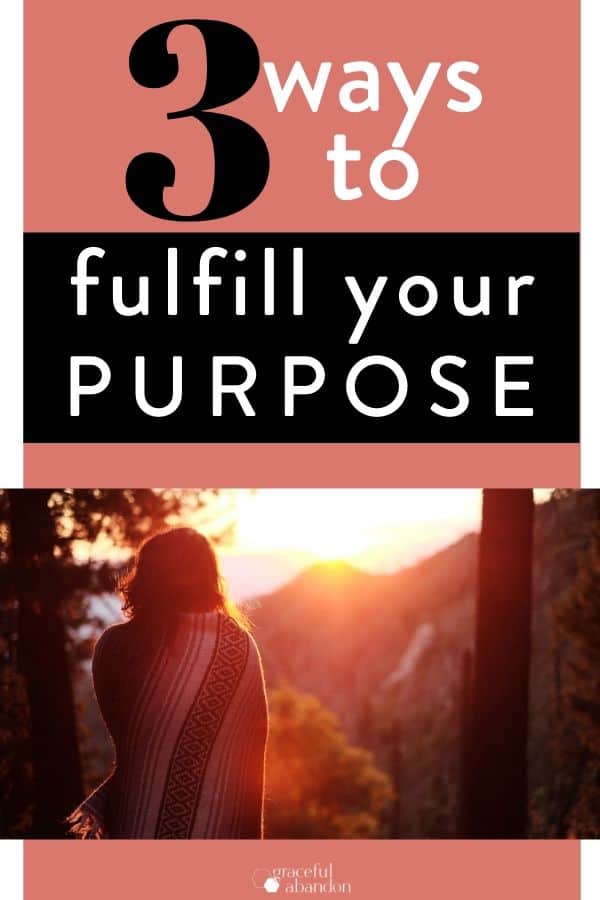 woman in morning sunlight with words "3 ways to fulfill your purpose" by Graceful Abandon