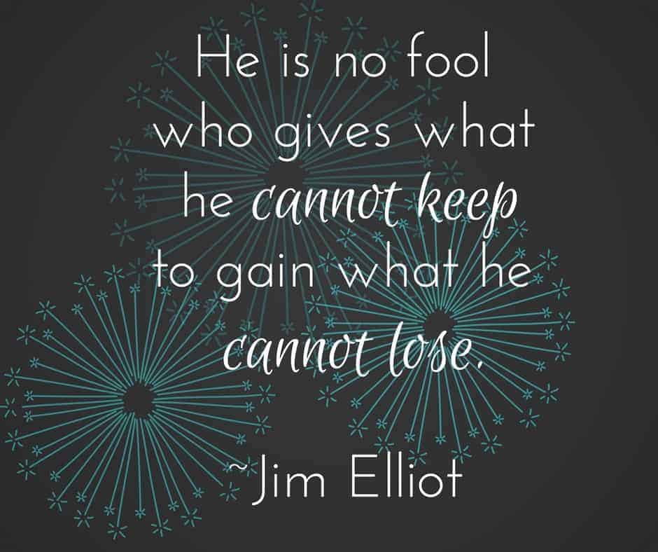 he is no fool who gives what he cannot keep to gain what he cannot lose