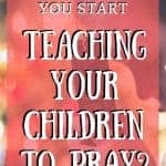 Are you teaching children to pray at the right time? When is the right time, anyhow?
