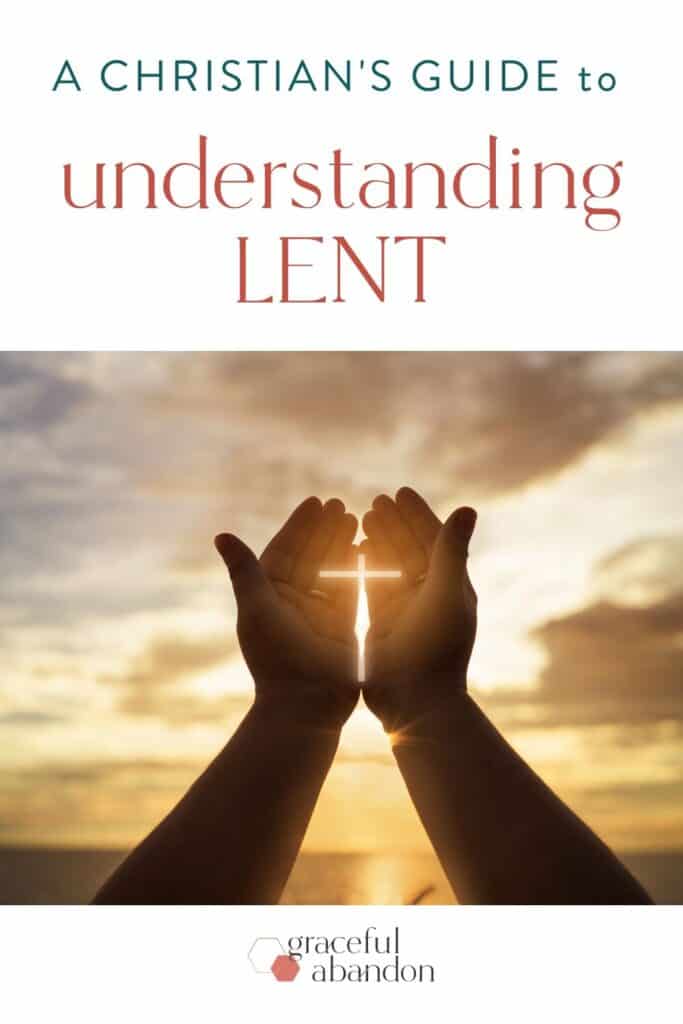 hands holding cross in front of sunlight with text "a christian's guide to understanding Lent"